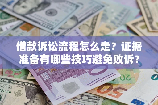 济南借款诉讼流程怎么走？证据准备有哪些技巧避免败诉？