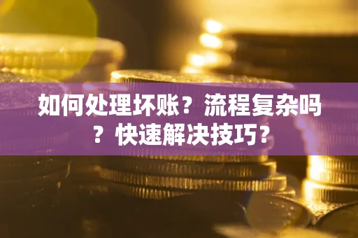 济南如何处理坏账？流程复杂吗？快速解决技巧？