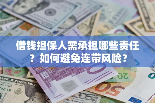 济南借钱担保人需承担哪些责任？如何避免连带风险？