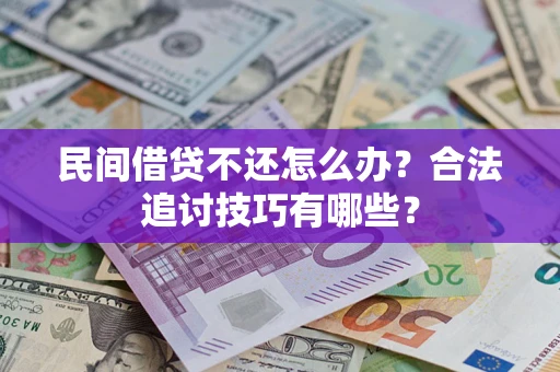 济南民间借贷不还怎么办？合法追讨技巧有哪些？