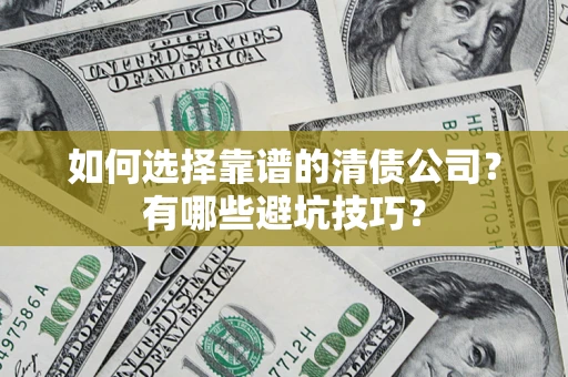 济南如何选择靠谱的清债公司？有哪些避坑技巧？