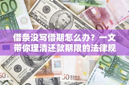 济南借条没写借期怎么办？一文带你理清还款期限的法律规则