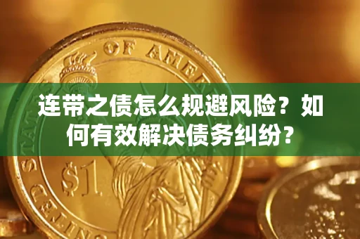 济南连带之债怎么规避风险？如何有效解决债务纠纷？