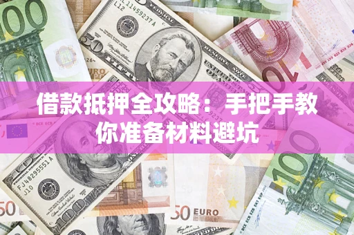 济南借款抵押全攻略：手把手教你准备材料避坑
