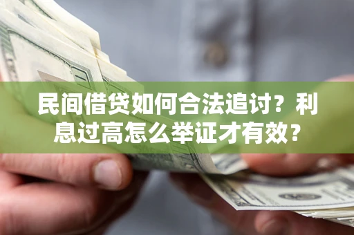 济南民间借贷如何合法追讨？利息过高怎么举证才有效？