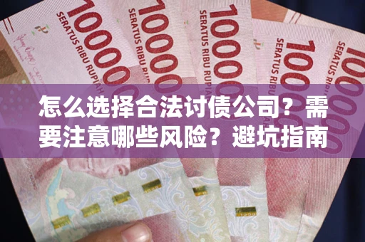 济南怎么选择合法讨债公司？需要注意哪些风险？避坑指南来了！
