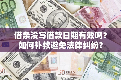 济南借条没写借款日期有效吗？如何补救避免法律纠纷？