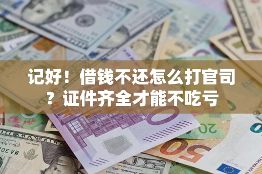 济南记好！借钱不还怎么打官司？证件齐全才能不吃亏