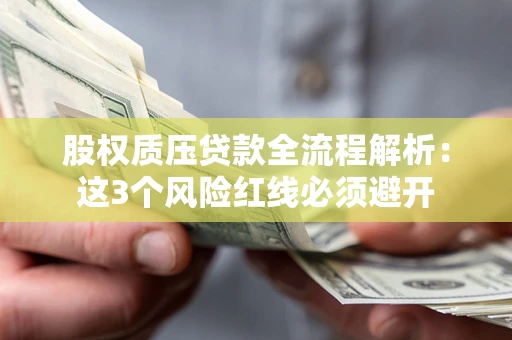 济南股权质压贷款全流程解析：这3个风险红线必须避开