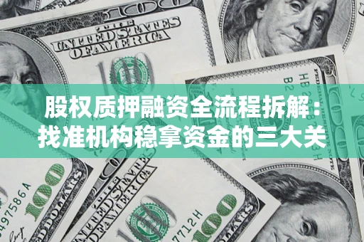 济南股权质押融资全流程拆解：找准机构稳拿资金的三大关键