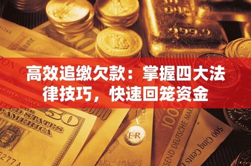 济南高效追缴欠款：掌握四大法律技巧，快速回笼资金