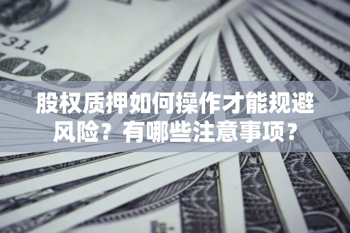 济南股权质押如何操作才能规避风险？有哪些注意事项？