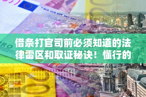济南借条打官司前必须知道的法律雷区和取证秘诀！懂行的人已经留好这些证据