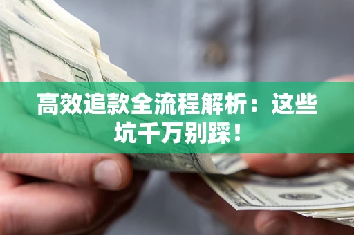 济南高效追款全流程解析：这些坑千万别踩！