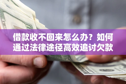济南借款收不回来怎么办?如何通过法律途径高效追讨欠款? 济南借款收不回来怎么办?如何通过法律途径高效追讨欠款?