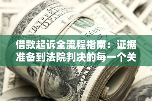 济南借款起诉全流程指南：证据准备到法院判决的每一个关键步骤