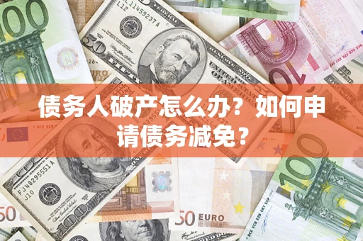 济南债务人破产怎么办？如何申请债务减免？