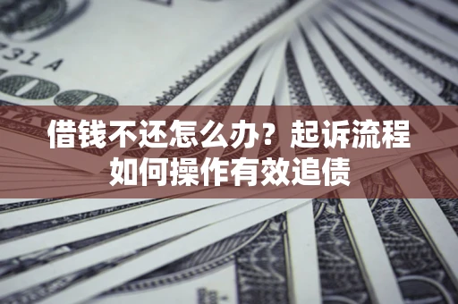 济南借钱不还怎么办？起诉流程如何操作有效追债