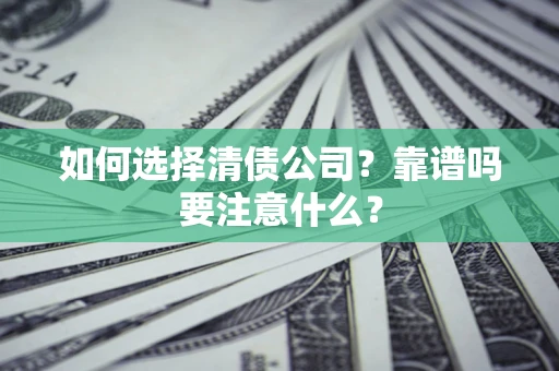 济南如何选择清债公司？靠谱吗要注意什么？