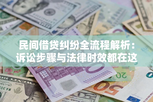 济南民间借贷纠纷全流程解析：诉讼步骤与法律时效都在这儿了