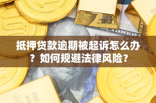 济南抵押贷款逾期被起诉怎么办？如何规避法律风险？