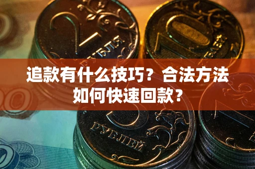 济南追款有什么技巧？合法方法如何快速回款？