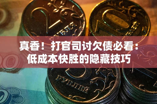 济南真香！打官司讨欠债必看：低成本快胜的隐藏技巧