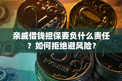 济南亲戚借钱担保要负什么责任？如何拒绝避风险？