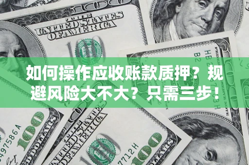 济南如何操作应收账款质押？规避风险大不大？只需三步！