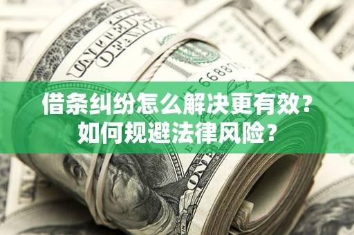 济南借条纠纷怎么解决更有效？如何规避法律风险？