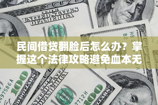 济南民间借贷翻脸后怎么办？掌握这个法律攻略避免血本无归