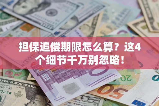 济南担保追偿期限怎么算?这4个细节千万别忽略! 济南担保追偿期限怎么算?这4个细节千万别忽略!