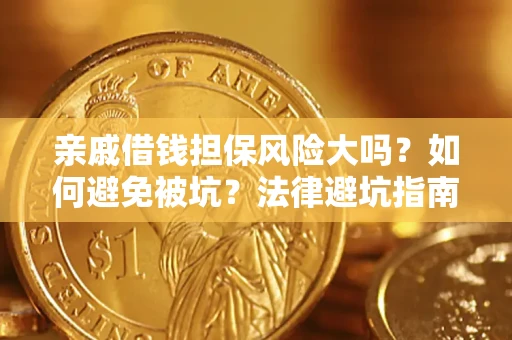 济南亲戚借钱担保风险大吗？如何避免被坑？法律避坑指南