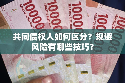 济南共同债权人如何区分？规避风险有哪些技巧？