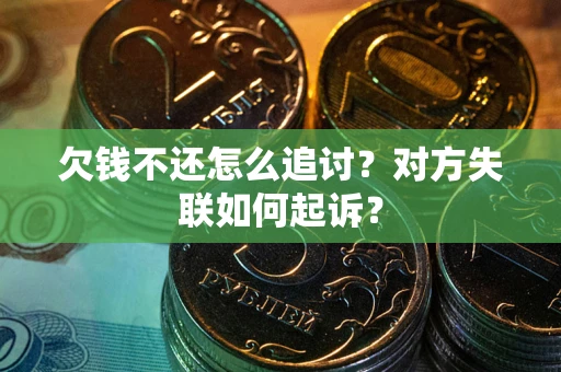 济南欠钱不还怎么追讨？对方失联如何起诉？