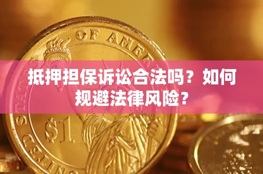 济南抵押担保诉讼合法吗？如何规避法律风险？