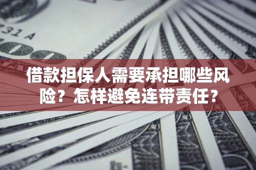 济南借款担保人需要承担哪些风险？怎样避免连带责任？