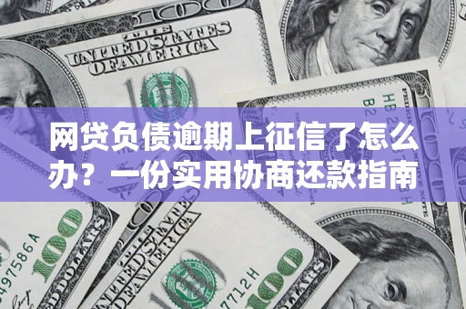 济南网贷负债逾期上征信了怎么办？一份实用协商还款指南请收好