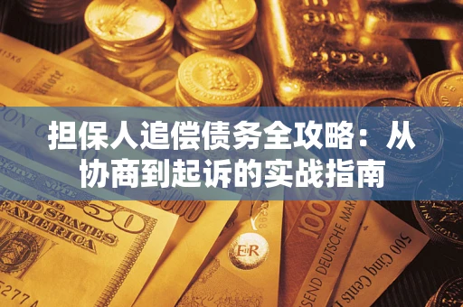 济南担保人追偿债务全攻略:从协商到起诉的实战指南 济南担保人追偿债务全攻略:从协商到起诉的实战指南