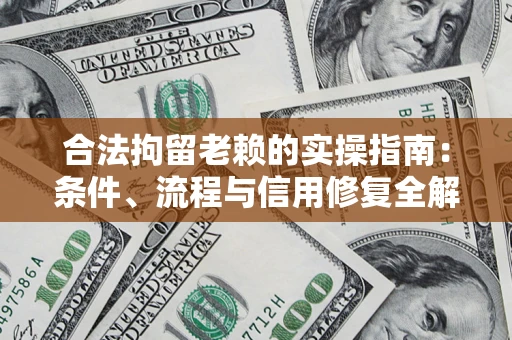 济南合法拘留老赖的实操指南:条件、流程与信用修复全解析 济南合法拘留老赖的实操指南:条件、流程与信用修复全解析