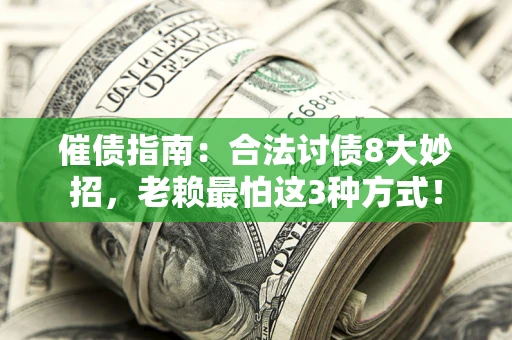 济南催债指南：合法讨债8大妙招，老赖最怕这3种方式！