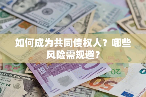 济南如何成为共同债权人？哪些风险需规避？