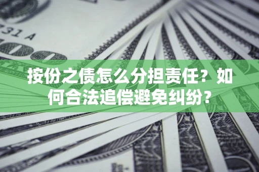 济南按份之债怎么分担责任？如何合法追偿避免纠纷？