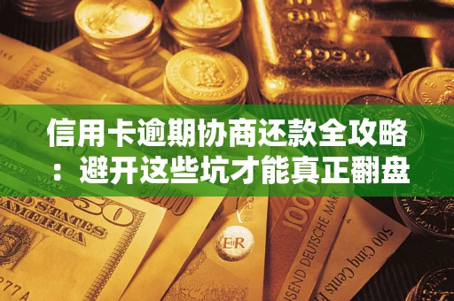 济南信用卡逾期协商还款全攻略：避开这些坑才能真正翻盘